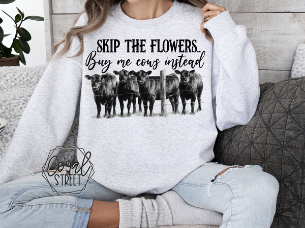 Skip the Flowers, Buy Me Cows Sweatshirt OR Tee