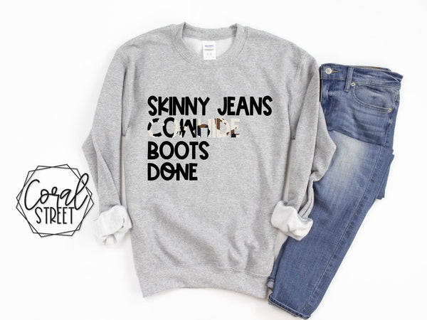 Skinny Jeans, Cowhide, Boots, Done (YOUR CHOICE of Sweatshirt, Tee, or Raglan)
