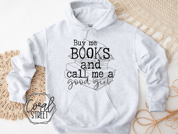 Buy Me Books and Call Me a Good Girl (CHOICE OF HOODIE, SWEATSHIRT, OR TEE)