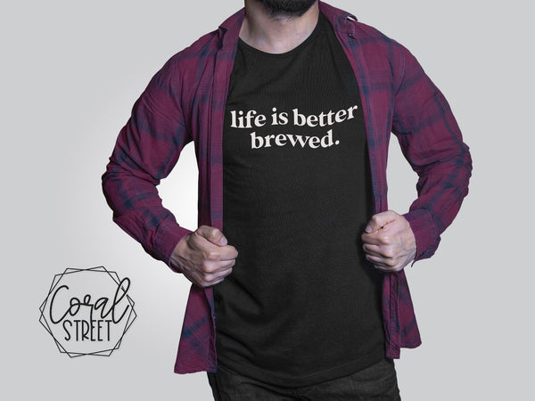 Life is Better Brewed Tee
