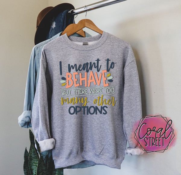 I Meant to Behave (YOUR CHOICE of Sweatshirt, Tee, or Raglan)