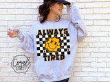 Always Tired Tee or Sweatshirt